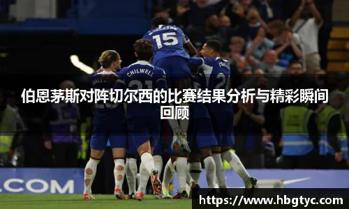 伯恩茅斯对阵切尔西的比赛结果分析与精彩瞬间回顾